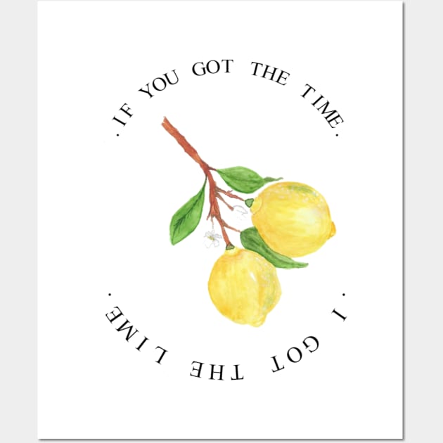 if you got the time i got the lime. Wall Art by ibtihella